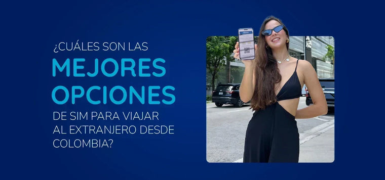 What are the best SIM card options for traveling abroad from Colombia? 